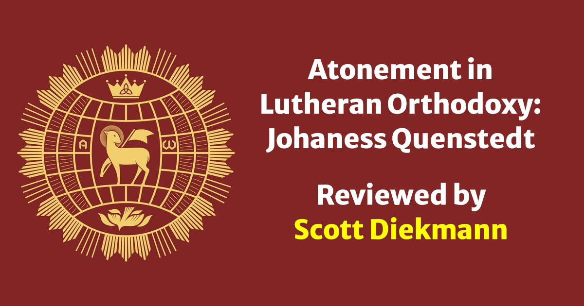 You are currently viewing Atonement in Lutheran Orthodoxy: Johannes Quenstedt, Reviewed by Scott Diekmann